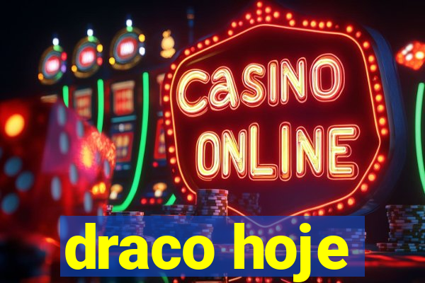 draco hoje